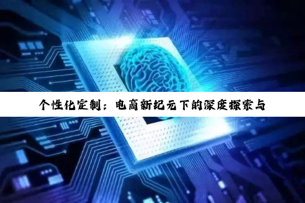 个性化定制：电商新纪元下的深度探索与创新实践